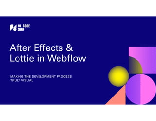 MAKING THE DEVELOPMENT PROCESS
TRULY VISUAL
After Eﬀects &
Lottie in Webﬂow
 