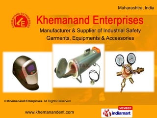 Maharashtra, India




                       Manufacturer & Supplier of Industrial Safety
                         Garments, Equipments & Accessories




© Khemanand Enterprises. All Rights Reserved


             www.khemanandent.com
 
