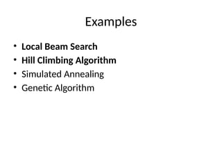 Examples
• Local Beam Search
• Hill Climbing Algorithm
• Simulated Annealing
• Genetic Algorithm
 