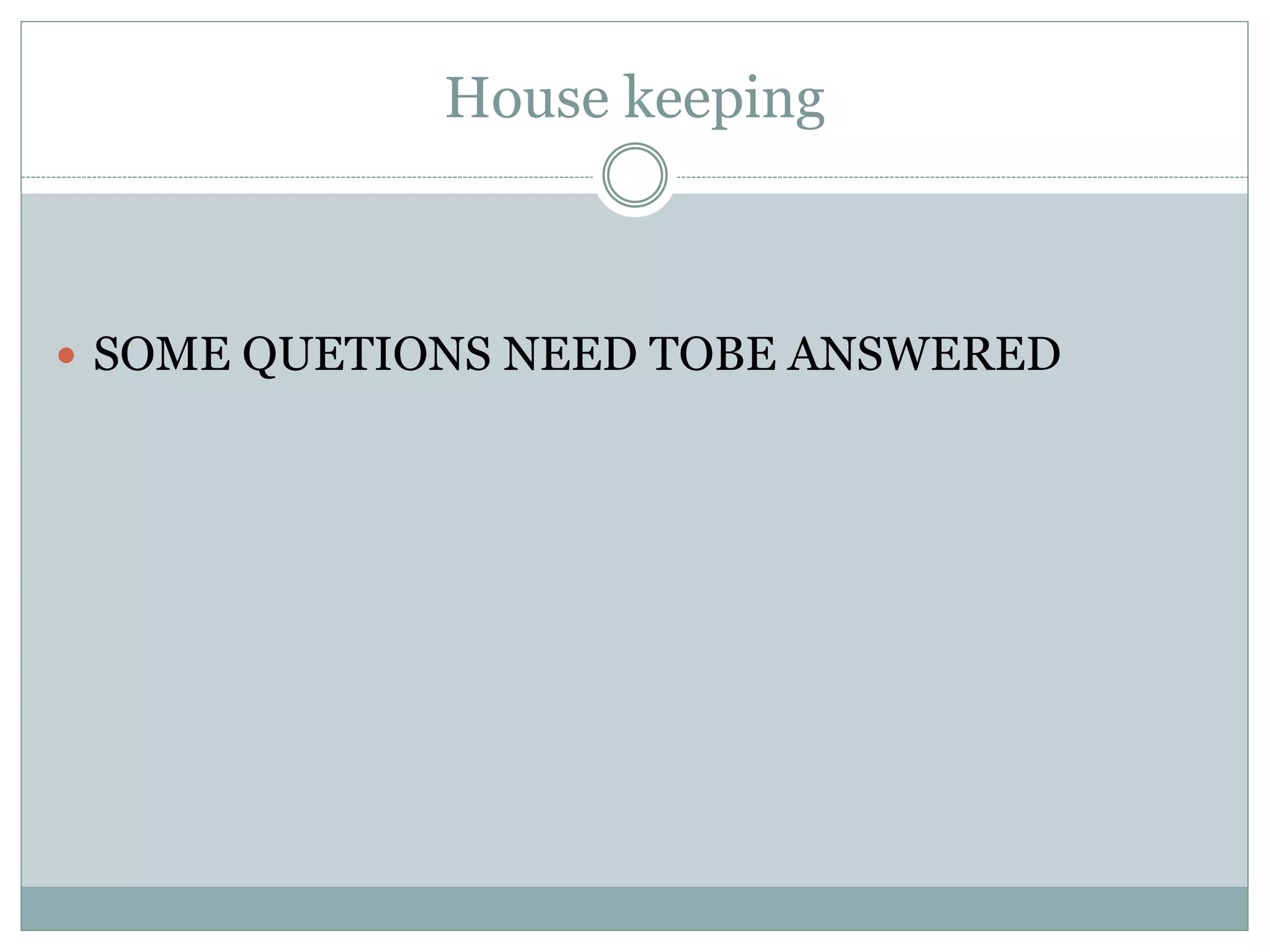 House keeping 
 SOME QUETIONS NEED TOBE ANSWERED 
 