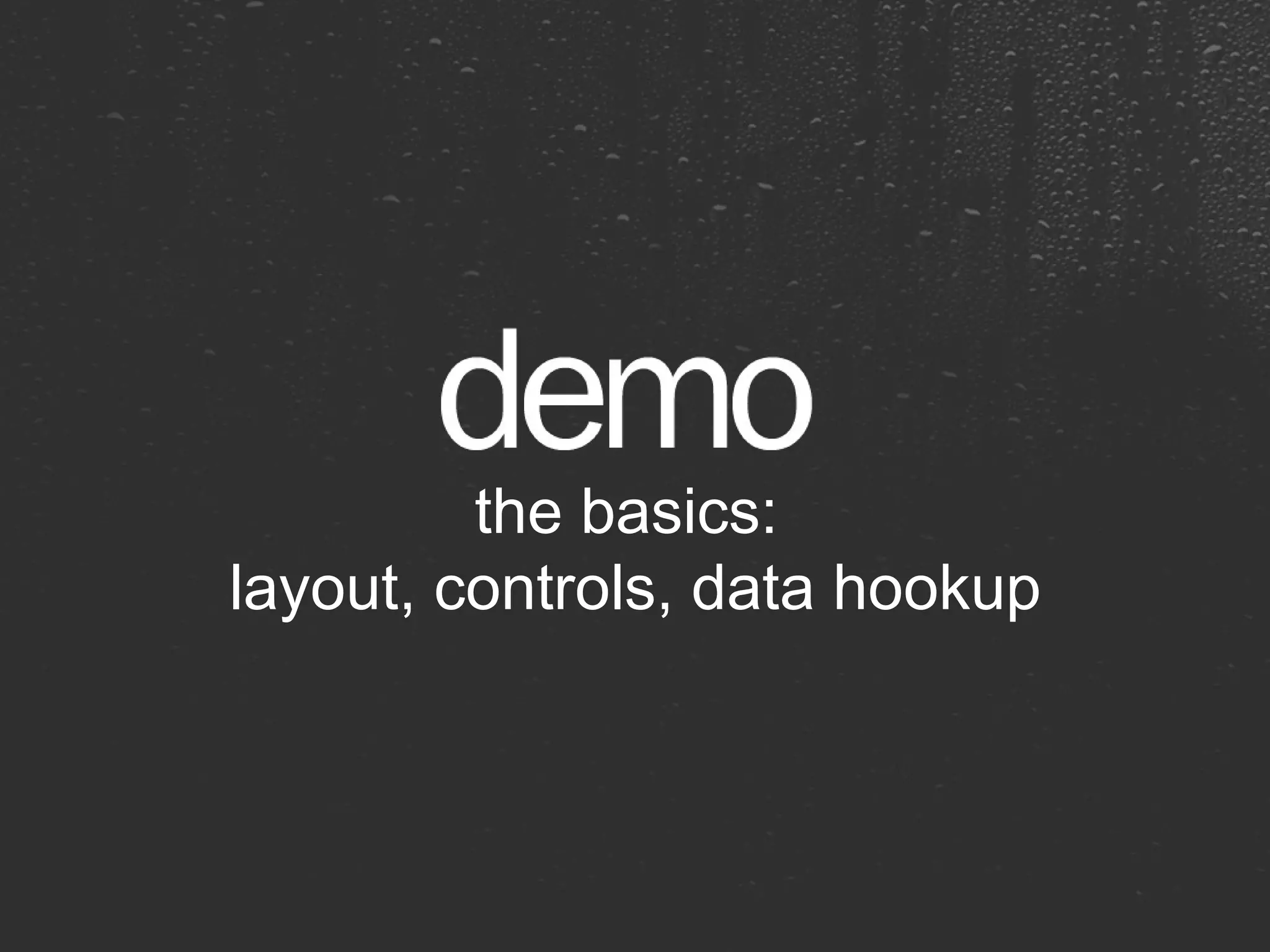 the basics:  layout, controls, data hookup 