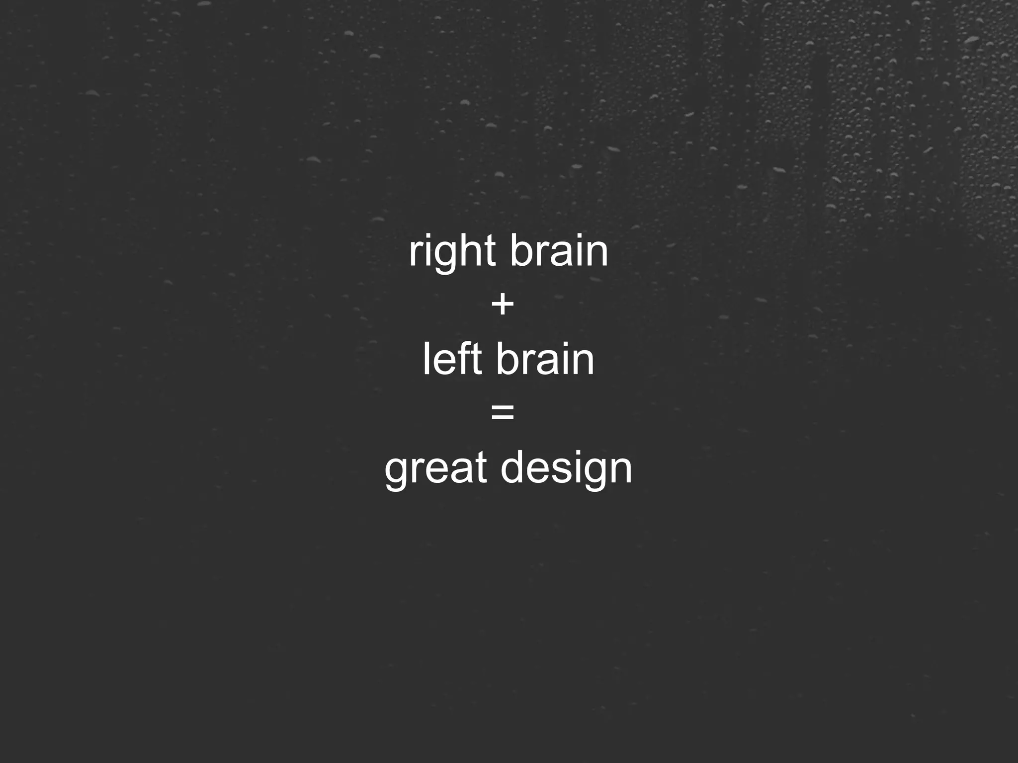 right brain +  left brain =  great design 