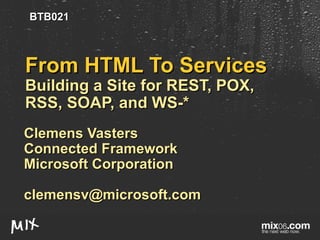From HTML To Services  Building a Site for REST, POX, RSS, SOAP, and WS-* Clemens Vasters Connected Framework Microsoft Corporation [email_address] BTB021 