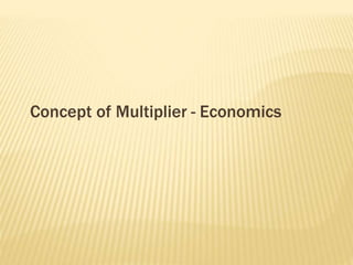 Concept of Multiplier - Economics 
 