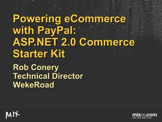 Powering eCommerce with PayPal: ASP.NET 2.0 Commerce Starter Kit Rob Conery Technical Director WekeRoad 