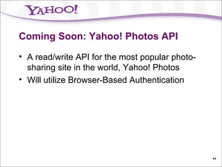 Coming Soon: Yahoo! Photos API A read/write API for the most popular photo-sharing site in the world, Yahoo! Photos Will utilize Browser-Based Authentication 