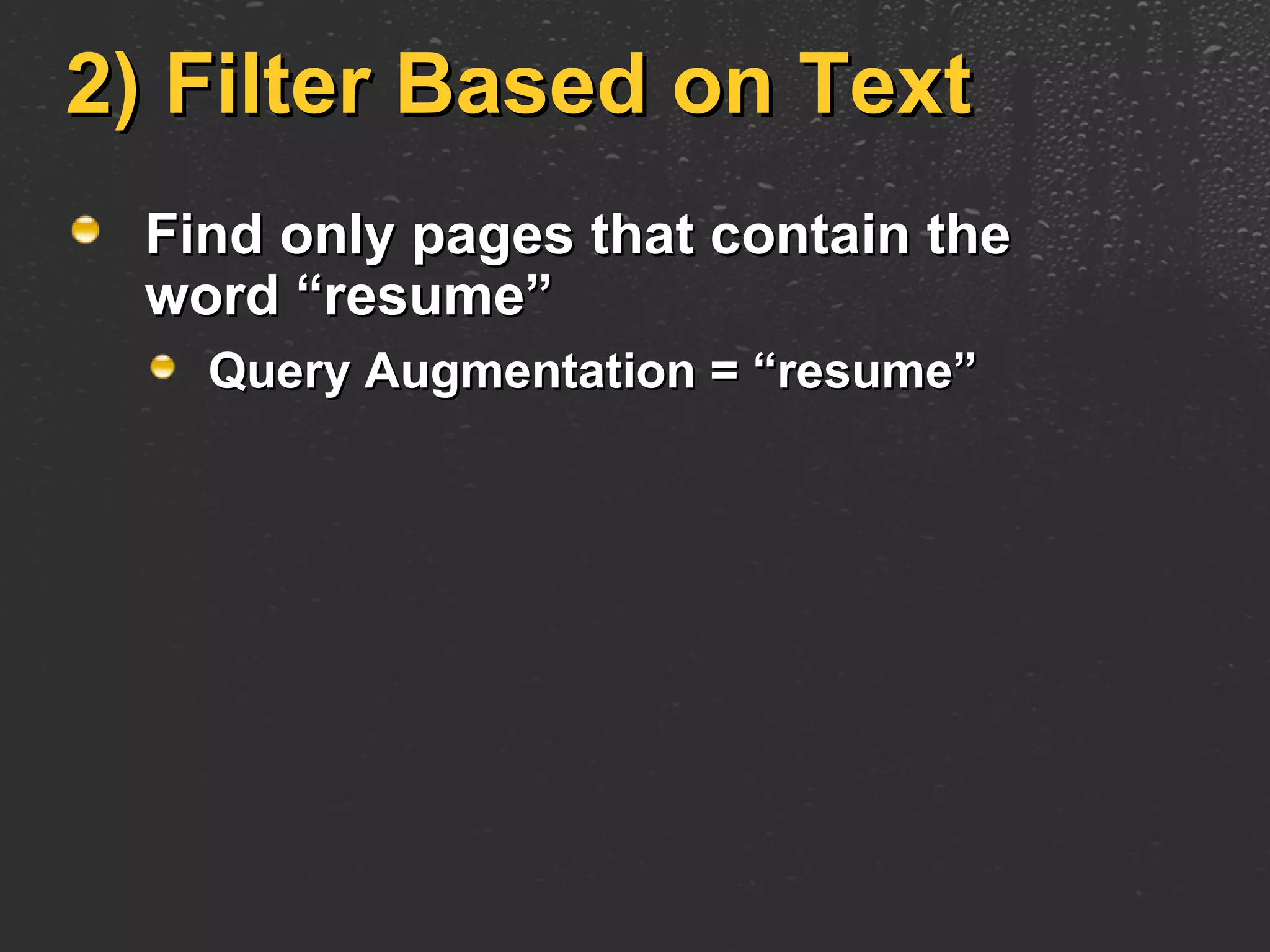 2) Filter Based on Text Find only pages that contain the word “resume” Query Augmentation = “resume” 