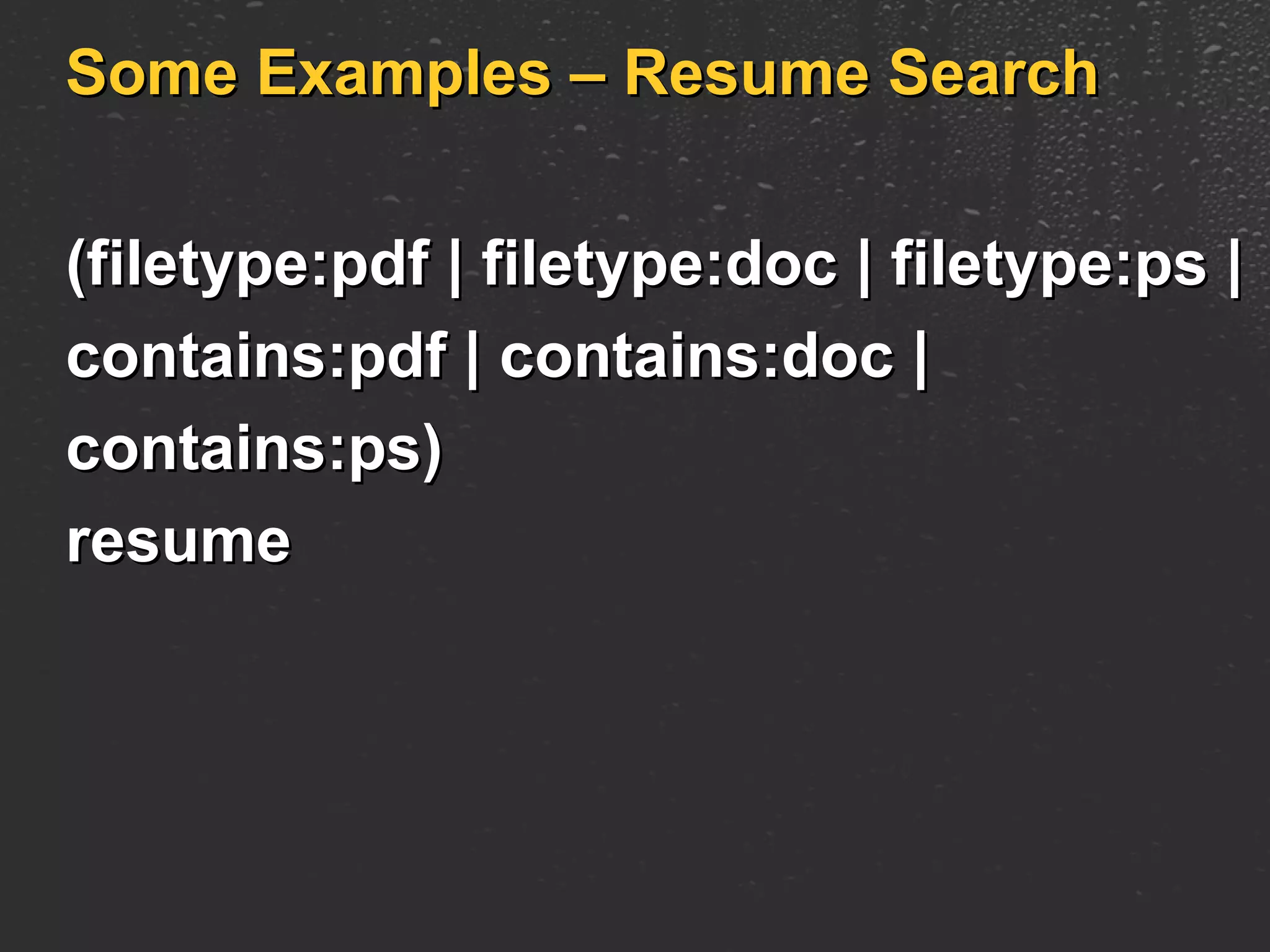 Some Examples – Resume Search (filetype:pdf | filetype:doc | filetype:ps |  contains:pdf | contains:doc |  contains:ps)  resume 