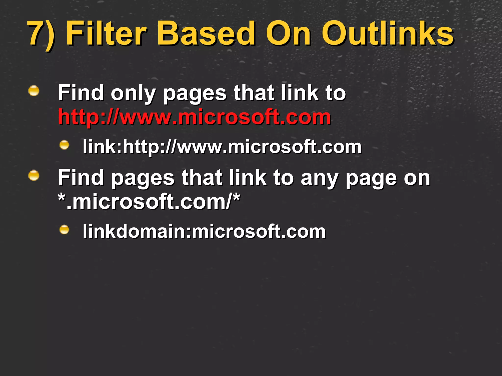7) Filter Based On Outlinks Find only pages that link to  http://www.microsoft.com link:http://www.microsoft.com Find pages that link to any page on *.microsoft.com/* linkdomain:microsoft.com 