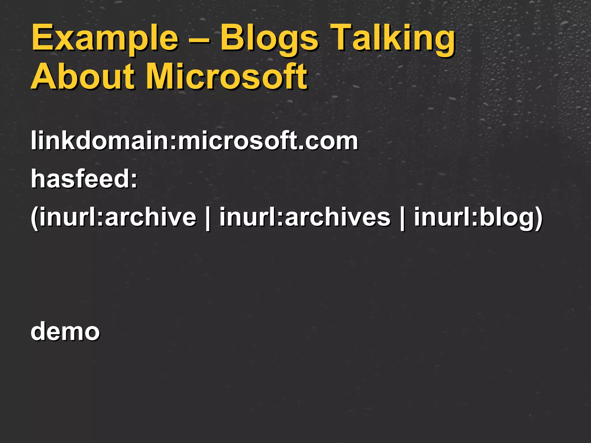 Example – Blogs Talking About Microsoft linkdomain:microsoft.com  hasfeed:  (inurl:archive | inurl:archives | inurl:blog) demo 