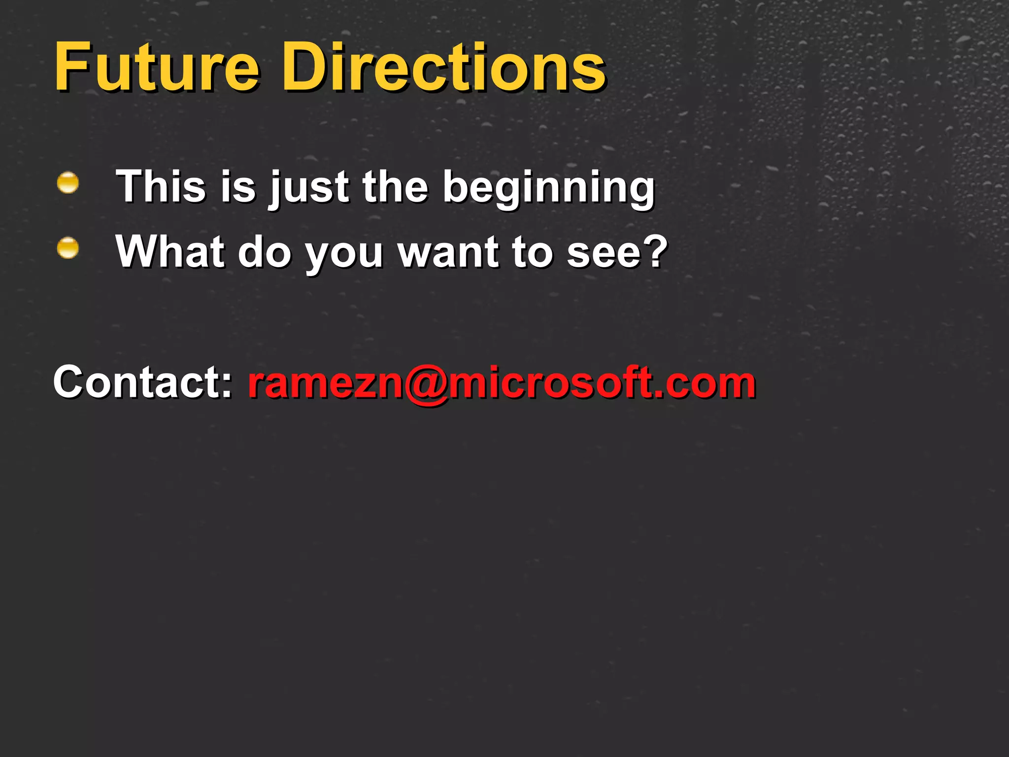 Future Directions This is just the beginning What do you want to see? Contact:  [email_address] 
