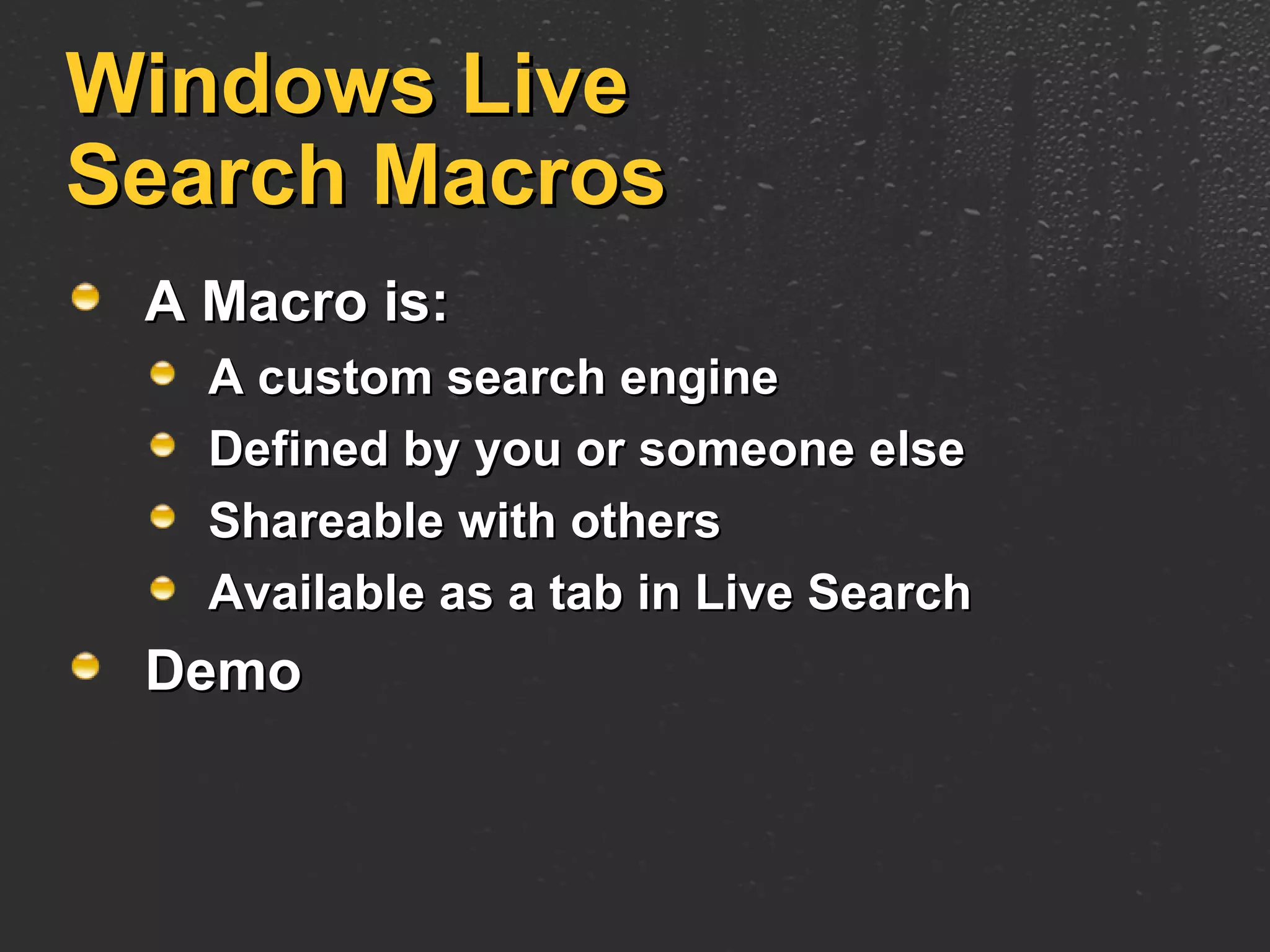 Windows Live Search Macros A Macro is: A custom search engine  Defined by you or someone else Shareable with others Available as a tab in Live Search Demo 