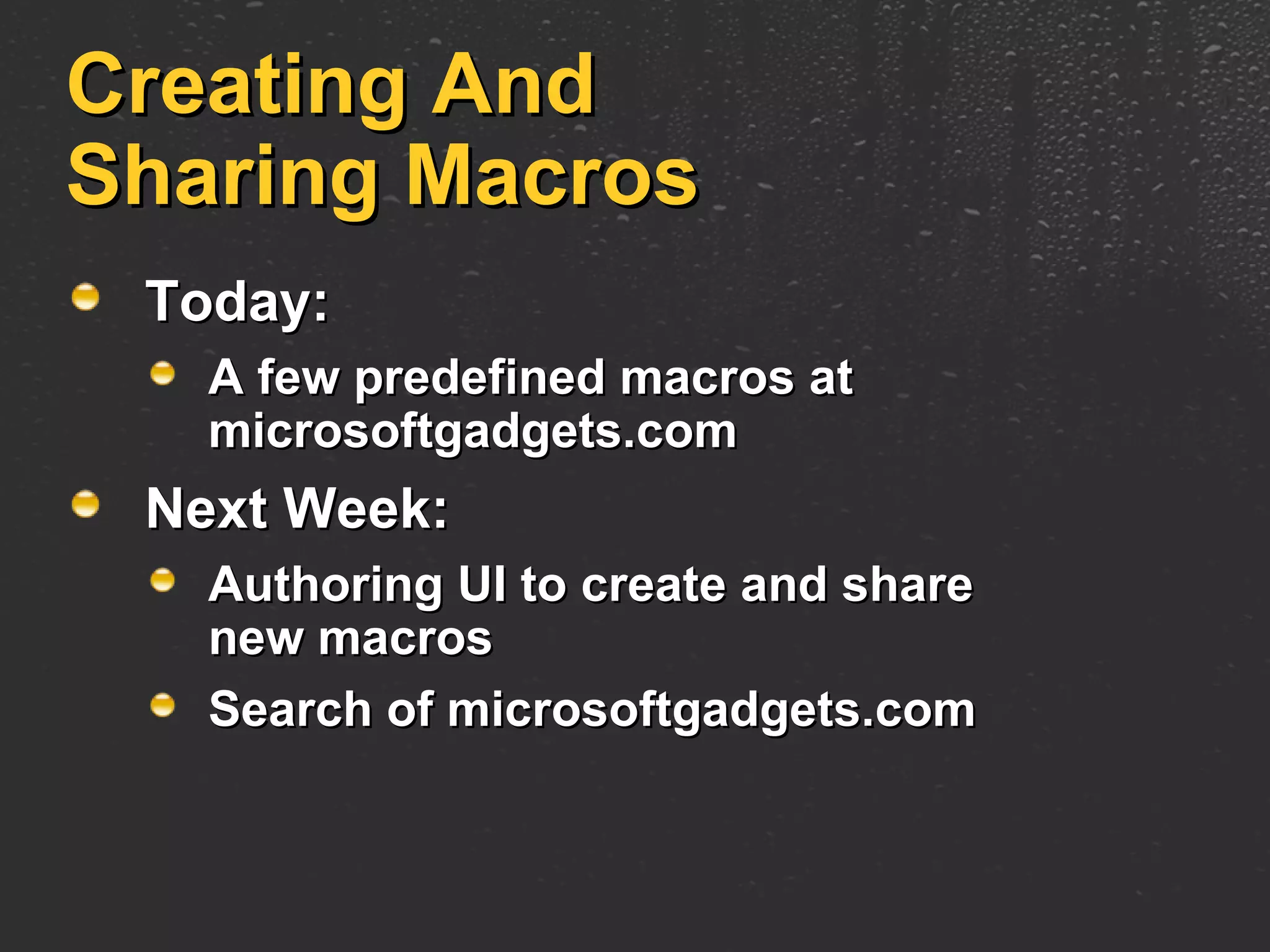 Creating And Sharing Macros Today:  A few predefined macros at microsoftgadgets.com Next Week: Authoring UI to create and share new macros Search of microsoftgadgets.com 