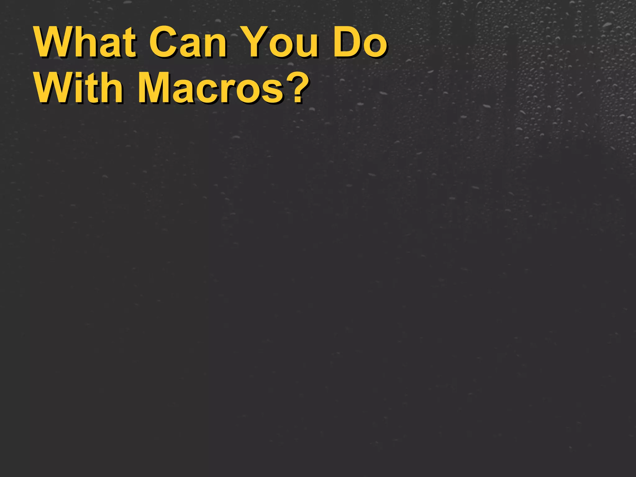 What Can You Do With Macros? 