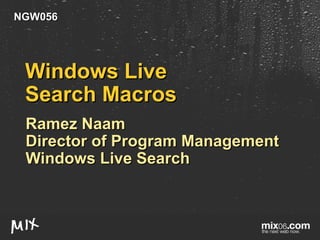 Windows Live Search Macros Ramez Naam Director of Program Management Windows Live Search NGW056 