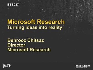 Microsoft Research Turning ideas into reality Behrooz Chitsaz Director Microsoft Research BTB037 
