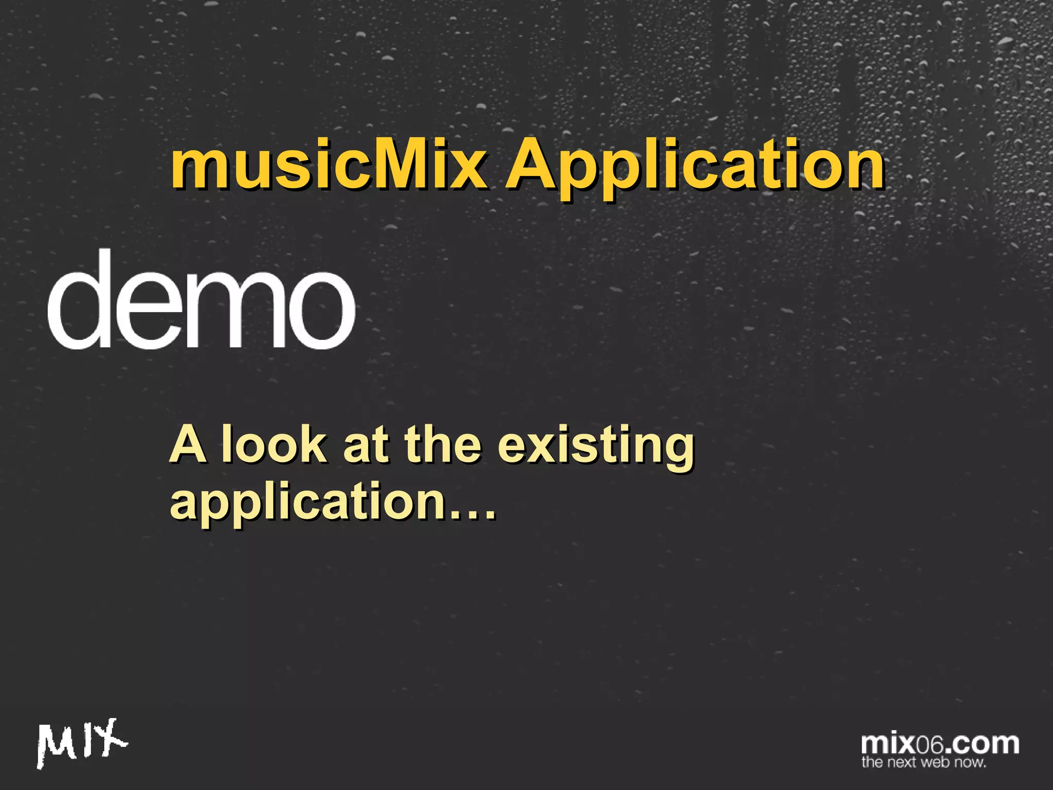 musicMix Application A look at the existing application… 