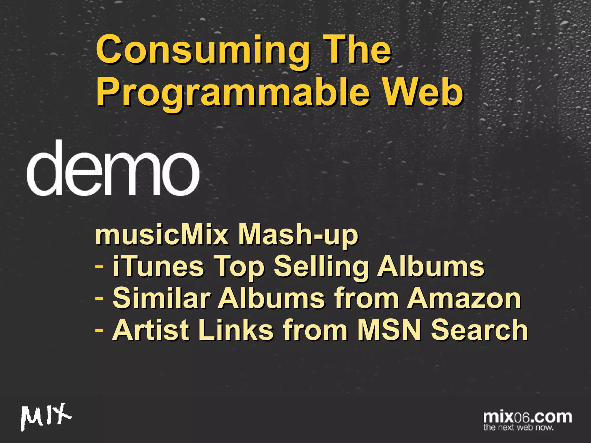 Consuming The Programmable Web musicMix Mash-up iTunes Top Selling Albums Similar Albums from Amazon Artist Links from MSN Search 