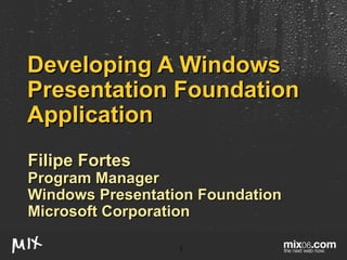 Developing A Windows Presentation Foundation Application Filipe Fortes Program Manager Windows Presentation Foundation Microsoft Corporation 