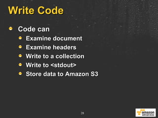 Write Code Code can Examine document Examine headers Write to a collection Write to <stdout> Store data to Amazon S3 