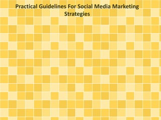 Practical Guidelines For Social Media Marketing 
Strategies 
 