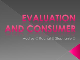 Evaluation and Consumer Audrey  Rachal  Stephanie  