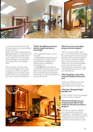 27
us a minor in Architecture with
the many skill sets we were tasked
to do in school.
Skills such as space planning and
lighting design are certainly two of
the most important skills to have
in the world of interior Design.
These skills gave me a leg up on
my competition in the design
field.
“Many people can have a flair
for interior design but few have
the practical skills to be able to
re design a space and also know
which walls you can potentially
open up or remove all together.”
What is the difference between
interior design and interior
decorating?
“The simple difference to me is
two fold:
2-a Decorators simply takes an
Existing space and gives it the
desired look through paints/
finishes/fabrics/moldings/
furnishings etc.
1-a Designers has the skill set
needed for Architectural drawings
and Construction drawings and
the knowledge that accompanies
those skills, as well as the ability of
being a decorator.”
What do you love most about
being an interior designer?
“There are many aspects that I
love – I love the process of hearing
the clients desires for their project,
and then delivering that vision to
the client as a real and tangible
space. I also really enjoy using
materials in new and unthought
of way. We are never really
reinventing the wheel, just using
and dressing that wheel in a new
and exciting way.”
When designing a room what
is the most important factor for
you?
“Who? and What? the end use
of the space is are the most
important factors to start with.”
What does ‘Montage Design’
specialize in?
“I like to think; ‘If you can imagine
it, we can make it happen.’”
What kind of designs are you
most passionate about? How
would you describe yourself as a
designer?
“If I take on a project whether
it be residential/commercial/
Hospitality or anything else. I have
equal passion for all of my projects
– I take that very serious as the
client has entrusted me to create
1stC
lass Mag
azine
www.cvh1stclass.com
cvh
1stC
lass Mag
azine
www.cvh1stclass.com
cvh
 