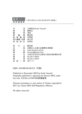 ISBN 978‑986‑85196‑2‑6　(平裝)

Published in November 2010 by Kudo Yasushi
Originally published in Japanese by Genron NPO under
the title: エクセレントＮＰＯの評価基準

Chinese translation in only nation of Taiwan copyright
2011 by Taiwan NPO Self‑Regulation Alliance.

All rights reserved
 
