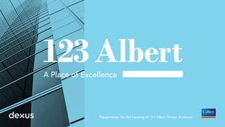 Presentation for the Leasing of 123 Albert Street, Brisbane
A Place of Excellence
123Albert
 