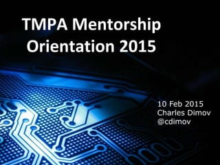 TMPA Mentorship
Orientation 2015
10 Feb 2015
Charles Dimov
@cdimov
 