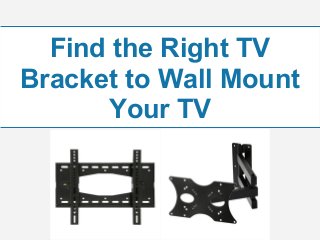 Find the Right TV
Bracket to Wall Mount
Your TV
 