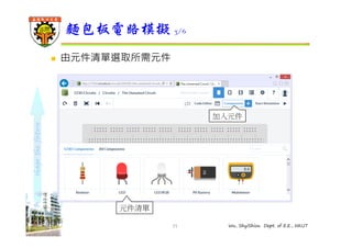 shape the future 
麵包板電路模擬3/6 
11 Wu, ShyiShiou Dept. of E.E., NKUT 
 由元件清單選取所需元件 
元件清單 
加入元件 
 