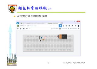 shape the future 
麵包板電路模擬4/6 
12 Wu, ShyiShiou Dept. of E.E., NKUT 
 以拖曳方式在麵包板接線 
 