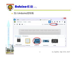 shape the future 
Arduino模擬1/5 
18 Wu, ShyiShiou Dept. of E.E., NKUT 
 加入Arduino控制板 
 