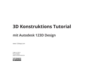 3D Konstruktions Tutorial
mit Autodesk 123D Design

www.123dapp.com




CeBit 9.3.2013
Pascal Müller
www.contextstudio.de
 