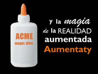 magia
aumentada
REALIDADde
y la
la
Aumentaty
 