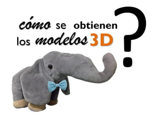 modelos
cómo obtienen
3D
se
los
 