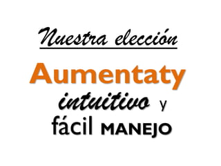 fácil
y
Aumentaty
MANEJO
intuitivo
Nuestra elección
 