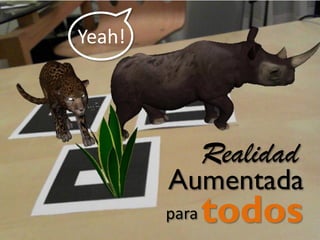 Aumentada
para todos
Realidad
Yeah!
 