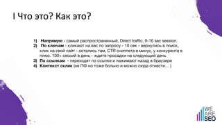 I Что это? Как это?
1) Напрямую - самый распространенный, Direct traffic, 0-10 sec session.
2) По ключам - кликают на вас ...