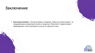 Заключение
• Если еще не валили - поставьте флару, и хотджар, чтобы как только упадет - на
следущий день опервативно понять и закрыться. Простой в 3 недели может
сформировать точку невозврата, если вы не крутите в плюс.
 