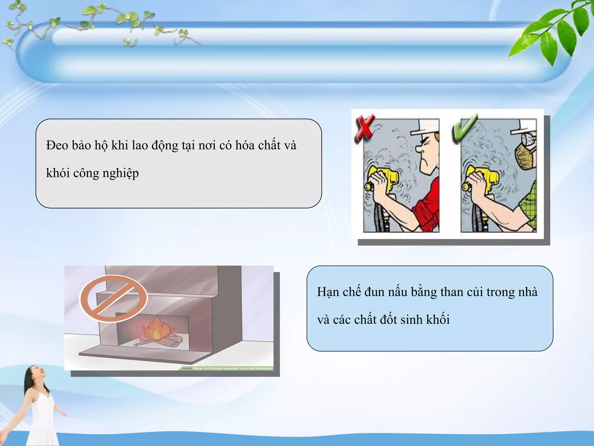 Đeo bảo hộ khi lao động tại nơi có hóa chất và
khói công nghiệp
Hạn chế đun nấu bằng than củi trong nhà
và các chất đốt sinh khối
 