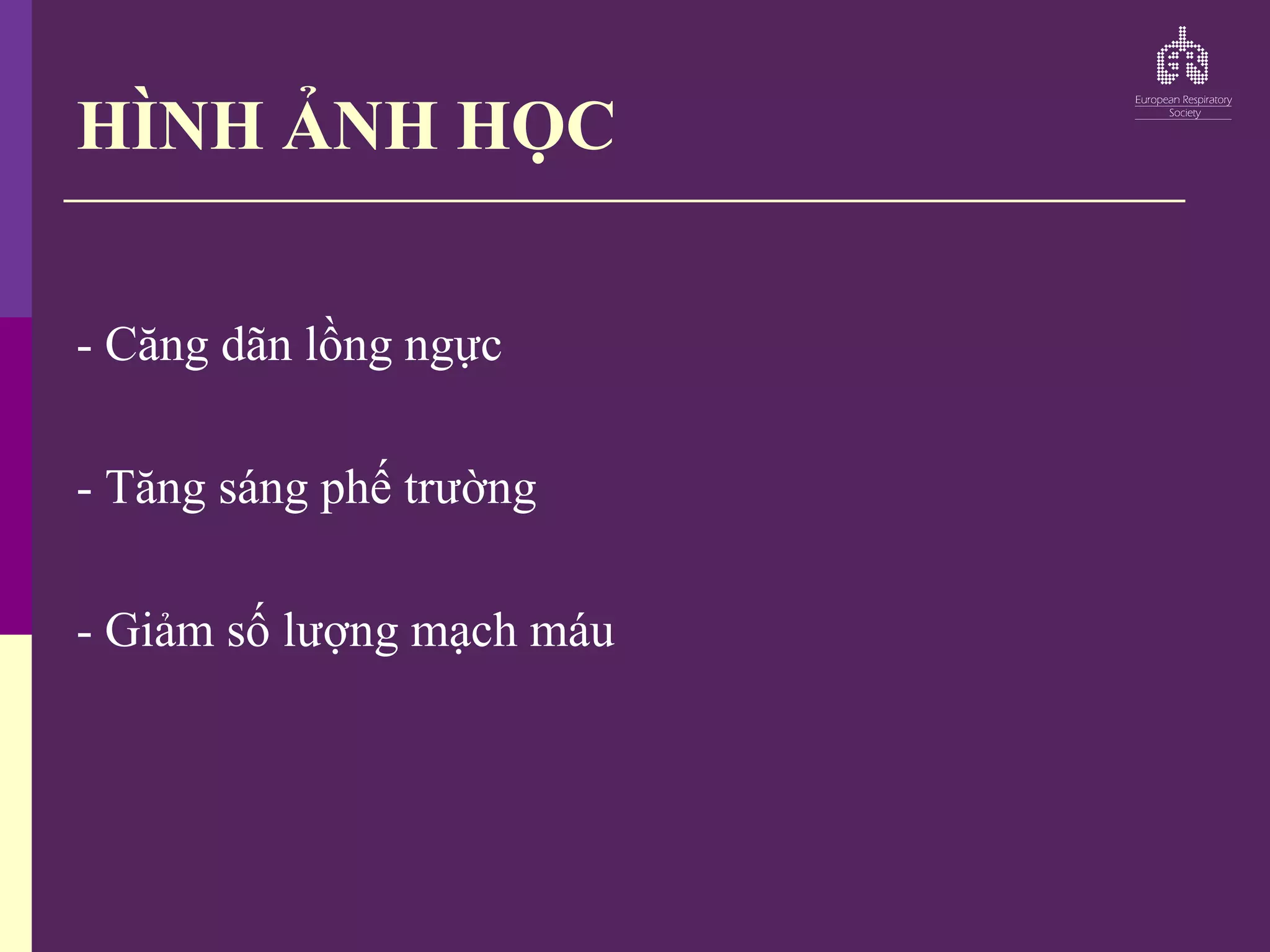 HÌNH ẢNH HỌC
- Căng dãn lồng ngực
- Tăng sáng phế trường
- Giảm số lượng mạch máu
 