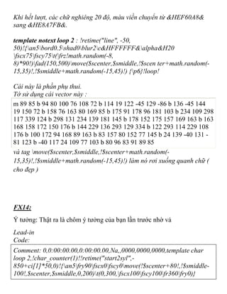 Khi hết lượt, các chữ nghiêng 20 độ, màu viền chuyển từ &HEF60A8&
sang &HE8A7FB&.
template notext loop 2 : !retime("line", -50,
50)!{an5bord0.5shad0blur2c&HFFFFFF&alpha&H20
fscx75fscy75t(frz!math.random(-8,
8)*90!)fad(150,500)move($scenter,$smiddle,!$scen ter+math.random(-
15,35)!,!$smiddle+math.random(-15,45)!) {p6}!loop!
Cái này là phần phụ thui.
Tớ sử dụng cái vector này :
m 89 85 b 94 80 100 76 108 72 b 114 19 122 -45 129 -86 b 136 -45 144
19 150 72 b 158 76 163 80 169 85 b 175 91 178 96 181 103 b 234 109 298
117 339 124 b 298 131 234 139 181 145 b 178 152 175 157 169 163 b 163
168 158 172 150 176 b 144 229 136 293 129 334 b 122 293 114 229 108
176 b 100 172 94 168 89 163 b 83 157 80 152 77 145 b 24 139 -40 131 -
81 123 b -40 117 24 109 77 103 b 80 96 83 91 89 85
và tag move($scenter,$smiddle,!$scenter+math.random(-
15,35)!,!$smiddle+math.random(-15,45)!) làm nó rơi xuống quanh chữ (
cho đẹp )
FX14:
Ý tưởng: Thật ra là chôm ý tưởng của bạn lần trước nhờ vả
Lead-in
Code:
Comment: 0,0:00:00.00,0:00:00.00,Na,,0000,0000,0000,template char
loop 2,!char_counter(1)!!retime("start2syl",-
850+ci[1]*50,0)!{an5fry90fscx0fscy0move(!$scenter+80!,!$smiddle-
100!,$scenter,$smiddle,0,200)t(0,300,fscx100fscy100fr360fry0)}
 
