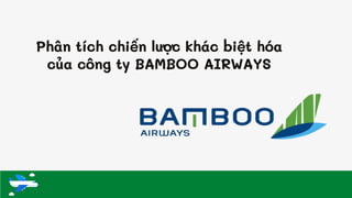 Phân tích chiến lược khác biệt hóa
của công ty BAMBOO AIRWAYS
 