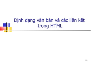 45
Định dạng văn bản và các liên kết
trong HTML
 