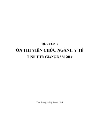 ĐỀ CƢƠNG
ÔN THI VIÊN CHỨC NGÀNH Y TẾ
TỈNH TIỀN GIANG NĂM 2014
Tiền Giang, tháng 8 năm 2014
 