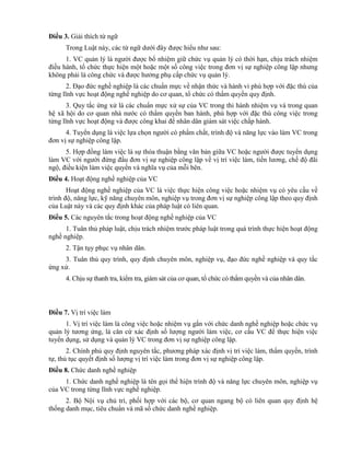 Điều 3. Giải thích từ ngữ
Trong Luật này, các từ ngữ dưới đây được hiểu như sau:
1. VC quản lý là người được bổ nhiệm giữ chức vụ quản lý có thời hạn, chịu trách nhiệm
điều hành, tổ chức thực hiện một hoặc một số công việc trong đơn vị sự nghiệp công lập nhưng
không phải là công chức và được hưởng phụ cấp chức vụ quản lý.
2. Đạo đức nghề nghiệp là các chuẩn mực về nhận thức và hành vi phù hợp với đặc thù của
từng lĩnh vực hoạt động nghề nghiệp do cơ quan, tổ chức có thẩm quyền quy định.
3. Quy tắc ứng xử là các chuẩn mực xử sự của VC trong thi hành nhiệm vụ và trong quan
hệ xã hội do cơ quan nhà nước có thẩm quyền ban hành, phù hợp với đặc thù công việc trong
từng lĩnh vực hoạt động và được công khai để nhân dân giám sát việc chấp hành.
4. Tuyển dụng là việc lựa chọn người có phẩm chất, trình độ và năng lực vào làm VC trong
đơn vị sự nghiệp công lập.
5. Hợp đồng làm việc là sự thỏa thuận bằng văn bản giữa VC hoặc người được tuyển dụng
làm VC với người đứng đầu đơn vị sự nghiệp công lập về vị trí việc làm, tiền lương, chế độ đãi
ngộ, điều kiện làm việc quyền và nghĩa vụ của mỗi bên.
Điều 4. Hoạt động nghề nghiệp của VC
Hoạt động nghề nghiệp của VC là việc thực hiện công việc hoặc nhiệm vụ có yêu cầu về
trình độ, năng lực, kỹ năng chuyên môn, nghiệp vụ trong đơn vị sự nghiệp công lập theo quy định
của Luật này và các quy định khác của pháp luật có liên quan.
Điều 5. Các nguyên tắc trong hoạt động nghề nghiệp của VC
1. Tuân thủ pháp luật, chịu trách nhiệm trước pháp luật trong quá trình thực hiện hoạt động
nghề nghiệp.
2. Tận tụy phục vụ nhân dân.
3. Tuân thủ quy trình, quy định chuyên môn, nghiệp vụ, đạo đức nghề nghiệp và quy tắc
ứng xử.
4. Chịu sự thanh tra, kiểm tra, giám sát của cơ quan, tổ chức có thẩm quyền và của nhân dân.
Điều 7. Vị trí việc làm
1. Vị trí việc làm là công việc hoặc nhiệm vụ gắn với chức danh nghề nghiệp hoặc chức vụ
quản lý tương ứng, là căn cứ xác định số lượng người làm việc, cơ cấu VC để thực hiện việc
tuyển dụng, sử dụng và quản lý VC trong đơn vị sự nghiệp công lập.
2. Chính phủ quy định nguyên tắc, phương pháp xác định vị trí việc làm, thẩm quyền, trình
tự, thủ tục quyết định số lượng vị trí việc làm trong đơn vị sự nghiệp công lập.
Điều 8. Chức danh nghề nghiệp
1. Chức danh nghề nghiệp là tên gọi thể hiện trình độ và năng lực chuyên môn, nghiệp vụ
của VC trong từng lĩnh vực nghề nghiệp.
2. Bộ Nội vụ chủ trì, phối hợp với các bộ, cơ quan ngang bộ có liên quan quy định hệ
thống danh mục, tiêu chuẩn và mã số chức danh nghề nghiệp.
 