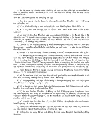 5. Khi VC được cấp có thẩm quyền bổ nhiệm giữ chức vụ được pháp luật quy định là công
chức tại đơn vị sự nghiệp công lập hoặc có quyết định nghỉ hưu thì hợp đồng làm việc đương
nhiên chấm dứt.
Điều 29. Đơn phương chấm dứt hợp đồng làm việc
1. Đơn vị sự nghiệp công lập được đơn phương chấm dứt hợp đồng làm việc với VC trong
các trường hợp sau:
a) VC có 02 năm liên tiếp bị phân loại đánh giá ở mức độ không hoàn thành nhiệm vụ;
b) VC bị buộc thôi việc theo quy định tại điểm d khoản 1 Điều 52 và khoản 1 Điều 57 của
Luật này;
c) VC làm việc theo hợp đồng làm việc không xác định thời hạn bị ốm đau đã điều trị 12
tháng liên tục, VC làm việc theo hợp đồng làm việc xác định thời hạn bị ốm đau đã điều trị 06
tháng liên tục mà khả năng làm việc chưa hồi phục. Khi sức khỏe của VC bình phục thì được
xem xét để ký kết tiếp hợp đồng làm việc;
d) Do thiên tai, hỏa hoạn hoặc những lý do bất khả kháng khác theo quy định của Chính phủ
làm cho đơn vị sự nghiệp công lập buộc phải thu hẹp quy mô, khiến vị trí việc làm mà VC đang
đảm nhận không còn;
đ) Khi đơn vị sự nghiệp công lập chấm dứt hoạt động theo quyết định của cơ quan có thẩm quyền.
2. Khi đơn phương chấm dứt hợp đồng làm việc, trừ trường hợp quy định tại điểm b khoản 1
Điều này, người đứng đầu đơn vị sự nghiệp công lập phải báo cho VC biết trước ít nhất 45 ngày
đối với hợp đồng làm việc không xác định thời hạn hoặc ít nhất 30 ngày đối với hợp đồng làm
việc xác định thời hạn. Đối với VC do cơ quan quản lý đơn vị sự nghiệp công lập thực hiện tuyển
dụng, việc đơn phương chấm dứt hợp đồng làm việc do người đứng đầu đơn vị sự nghiệp công
lập quyết định sau khi có sự đồng ý bằng văn bản của cơ quan quản lý đơn vị sự nghiệp công lập.
3. Người đứng đầu đơn vị sự nghiệp công lập không được đơn phương chấm dứt hợp đồng
làm việc với VC trong các trường hợp sau:
a) VC ốm đau hoặc bị tai nạn, đang điều trị bệnh nghề nghiệp theo quyết định của cơ sở
chữa bệnh, trừ trường hợp quy định tại điểm c khoản 1 Điều này;
b) VC đang nghỉ hàng năm, nghỉ về việc riêng và những trường hợp nghỉ khác được người
đứng đầu đơn vị sự nghiệp công lập cho phép;
c) VC nữ đang trong thời gian có thai, nghỉ thai sản, nuôi con dưới 36 tháng tuổi, trừ trường
hợp đơn vị sự nghiệp công lập chấm dứt hoạt động.
4. VC làm việc theo hợp đồng làm việc không xác định thời hạn có quyền đơn phương chấm
dứt hợp đồng nhưng phải thông báo bằng văn bản cho người đứng đầu đơn vị sự nghiệp công lập
biết trước ít nhất 45 ngày; trường hợp VC ốm đau hoặc bị tai nạn đã điều trị 06 tháng liên tục thì
phải báo trước ít nhất 03 ngày.
5. VC làm việc theo hợp đồng làm việc xác định thời hạn có quyền đơn phương chấm dứt
hợp đồng trong các trường hợp sau:
a) Không được bố trí theo đúng vị trí việc làm, địa điểm làm việc hoặc không được bảo đảm
các điều kiện làm việc đã thỏa thuận trong hợp đồng làm việc;
b) Không được trả lương đầy đủ hoặc không được trả lương đúng thời hạn theo hợp đồng
làm việc;
 