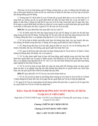 Thời hạn xử lý kỷ luật không quá 02 tháng; trường hợp vụ việc có những tình tiết phức tạp
cần có thời gian thanh tra, kiểm tra để xác minh làm rõ thêm thì thời hạn xử lý kỷ luật có thể kéo
dài nhưng không quá 04 tháng.
3. Trường hợp VC đã bị khởi tố, truy tố hoặc đã có quyết định đưa ra xét xử theo thủ tục tố
tụng hình sự, nhưng sau đó có quyết định đình chỉ điều tra hoặc đình chỉ vụ án mà hành vi vi
phạm có dấu hiệu vi phạm kỷ luật thì bị xem xét xử lý kỷ luật; trong thời hạn 03 ngày làm việc,
kể từ ngày ra quyết định đình chỉ điều tra, đình chỉ vụ án, người ra quyết định phải gửi quyết định
và tài liệu có liên quan cho đơn vị quản lý VC để xem xét xử lý kỷ luật.
Điều 56. Các quy định khác liên quan đến việc kỷ Luật VC
1. VC bị khiển trách thì thời hạn nâng lương bị kéo dài 03 tháng; bị cảnh cáo thì thời hạn
nâng lương bị kéo dài 06 tháng. Trường hợp VC bị cách chức thì thời hạn nâng lương bị kéo dài
12 tháng, đồng thời đơn vị sự nghiệp công lập bố trí vị trí việc làm khác phù hợp.
2. VC bị kỷ luật từ khiển trách đến cách chức thì không thực hiện việc quy hoạch, đào tạo,
bồi dưỡng, bổ nhiệm trong thời hạn 12 tháng, kể từ ngày quyết định kỷ luật có hiệu lực.
3. VC đang trong thời hạn xử lý kỷ luật, đang bị điều tra, truy tố, xét xử thì không được bổ
nhiệm, biệt phái, đào tạo, bồi dưỡng, giải quyết nghỉ hưu hoặc thôi việc.
4. VC quản lý đã bị kỷ luật cách chức do tham nhũng hoặc bị Tòa án kết án về hành vi tham
nhũng thì không được bổ nhiệm vào vị trí quản lý.
5. VC bị cấm hành nghề hoặc bị hạn chế hoạt động nghề nghiệp trong một thời hạn nhất
định theo quyết định của cơ quan có thẩm quyền, nếu không bị xử lý kỷ luật buộc thôi việc thì
đơn vị sự nghiệp công lập phải bố trí VC vào vị trí việc làm khác không liên quan đến hoạt động
nghề nghiệp bị cấm hoặc bị hạn chế.
6. VC bị xử lý kỷ luật, bị tạm đình chỉ công tác hoặc phải bồi thường, hoàn trả theo quyết
định của đơn vị sự nghiệp công lập nếu thấy không thỏa đáng thì có quyền khiếu nại, khởi kiện
hoặc yêu cầu giải quyết theo trình tự do pháp luật quy định.
Điều 57. Quy định đối với VC bị truy cứu trách nhiệm hình sự
1. VC bị Tòa án kết án phạt tù mà không được hưởng án treo hoặc bị Tòa án kết án về hành
vi tham nhũng thì bị buộc thôi việc, kể từ ngày bản án, quyết định của Tòa án có hiệu lực pháp luật.
2. VC quản lý bị Tòa án tuyên phạm tội thì đương nhiên thôi giữ chức vụ quản lý, kể từ ngày bản
án, quyết định của Tòa án có hiệu lực pháp luật./.
BÀI 6. Tóm tắt NGHỊ ĐỊNH HƢỚNG DẪN TUYỂN DỤNG, SỬ DỤNG
VÀ QUẢN LÝ VIÊN CHỨC
(Nghị định số 29/2012/NĐCP ngày 12/4/2012 của Chính phủ về hướng dẫn tuyển dụng, sử dụng
và quản lý viên chức)
Chƣơng 1.NHỮNG QUY ĐỊNH CHUNG
Chƣơng 2.TUYỂN DỤNG VIÊN CHỨC
MỤC 3. XÉT TUYỂN VIÊN CHỨC
 